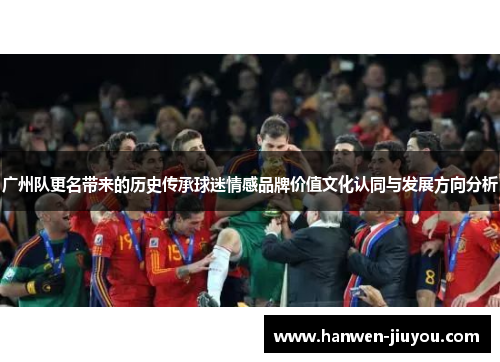 广州队更名带来的历史传承球迷情感品牌价值文化认同与发展方向分析