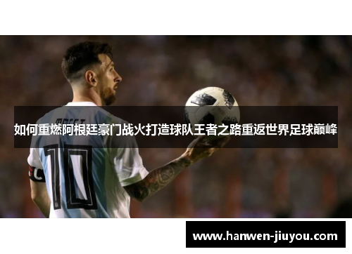 如何重燃阿根廷豪门战火打造球队王者之路重返世界足球巅峰
