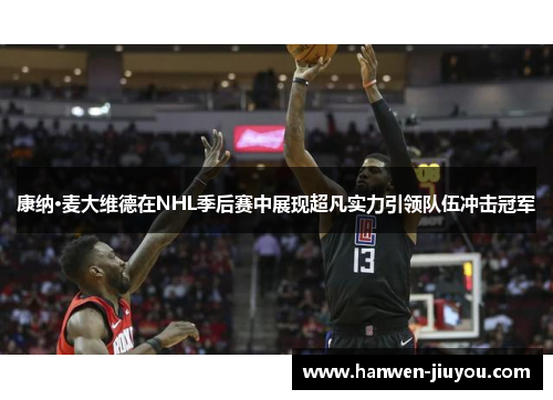 康纳·麦大维德在NHL季后赛中展现超凡实力引领队伍冲击冠军 康纳·麦大维德在NHL季后赛中展现超凡实力引领队伍冲击冠军