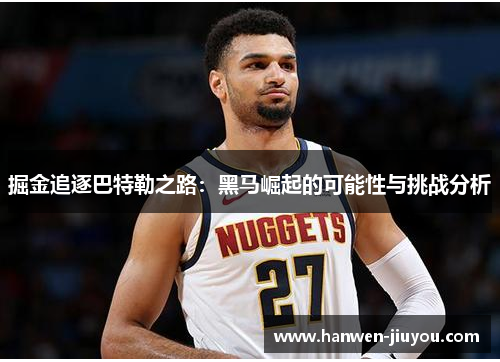 掘金追逐巴特勒之路：黑马崛起的可能性与挑战分析