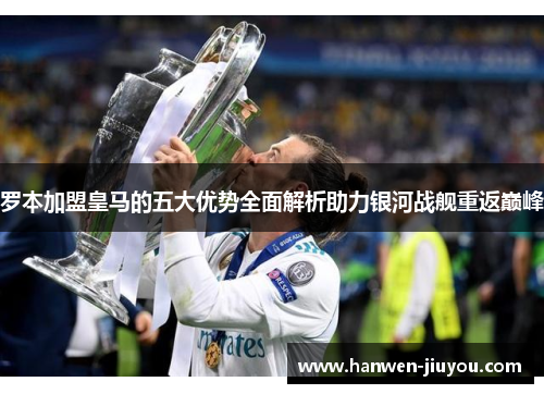 罗本加盟皇马的五大优势全面解析助力银河战舰重返巅峰 罗本加盟皇马的五大优势全面解析助力银河战舰重返巅峰