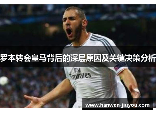 罗本转会皇马背后的深层原因及关键决策分析 罗本转会皇马背后的深层原因及关键决策分析