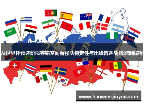 从世界杯预选阶段容错空间看强队稳定性与出线博弈战略逻辑解析