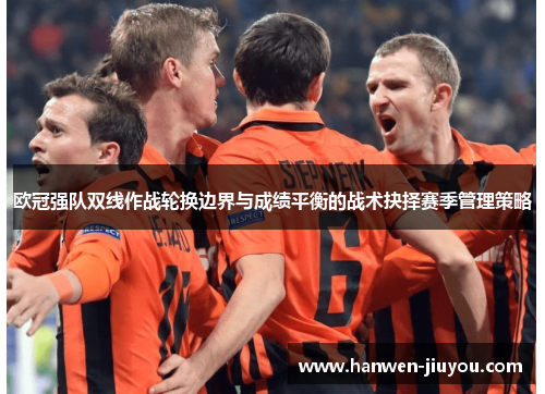 欧冠强队双线作战轮换边界与成绩平衡的战术抉择赛季管理策略