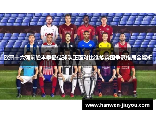 欧冠十六强前瞻本季最佳球队正面对比谁能突围争冠格局全解析