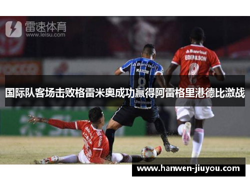国际队客场击败格雷米奥成功赢得阿雷格里港德比激战