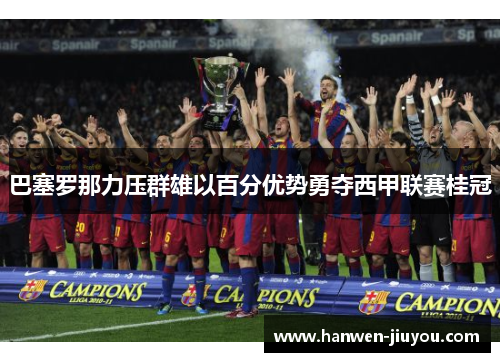 巴塞罗那力压群雄以百分优势勇夺西甲联赛桂冠