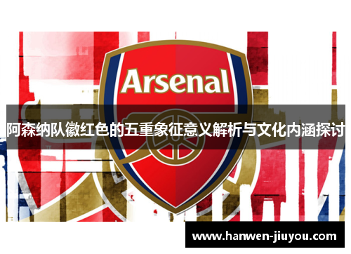 阿森纳队徽红色的五重象征意义解析与文化内涵探讨
