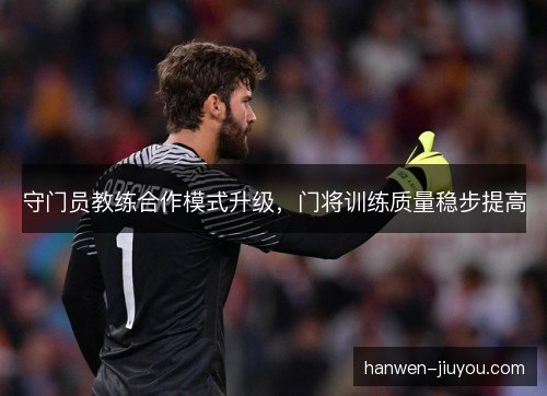 守门员教练合作模式升级，门将训练质量稳步提高